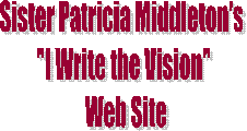 Sister Patricia Middleton's  "I write the Vision" Web Site